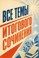 Все темы Итогового сочинения Все темы Итогового сочинения